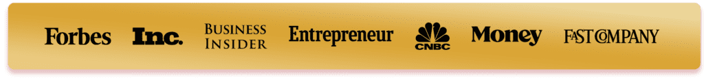 As featured in Forbes, Inc., Business Insider, Entrepreneur, CNBC, Money, and Fast Company